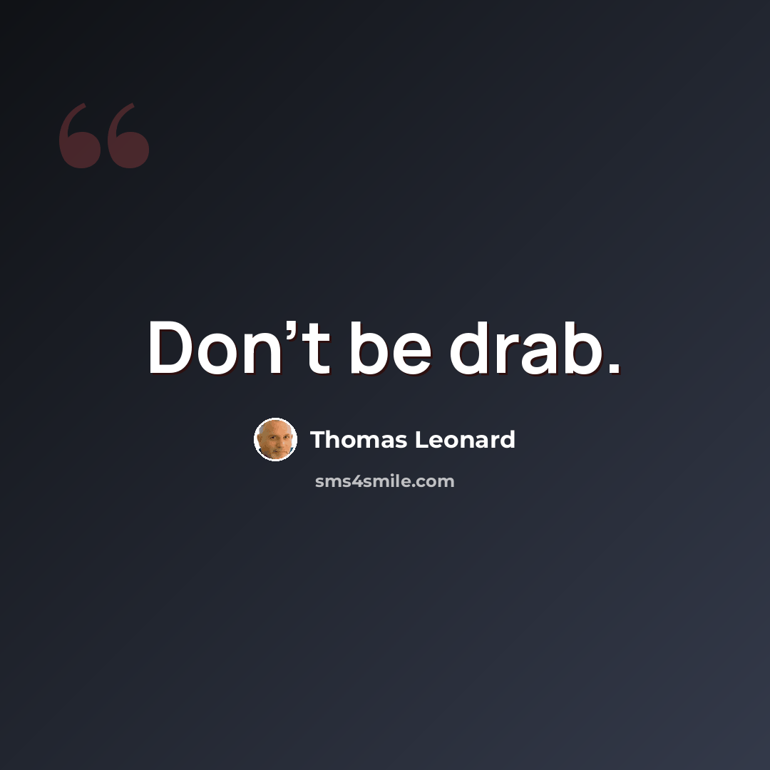 “Don't be drab.” quote by Thomas Leonard