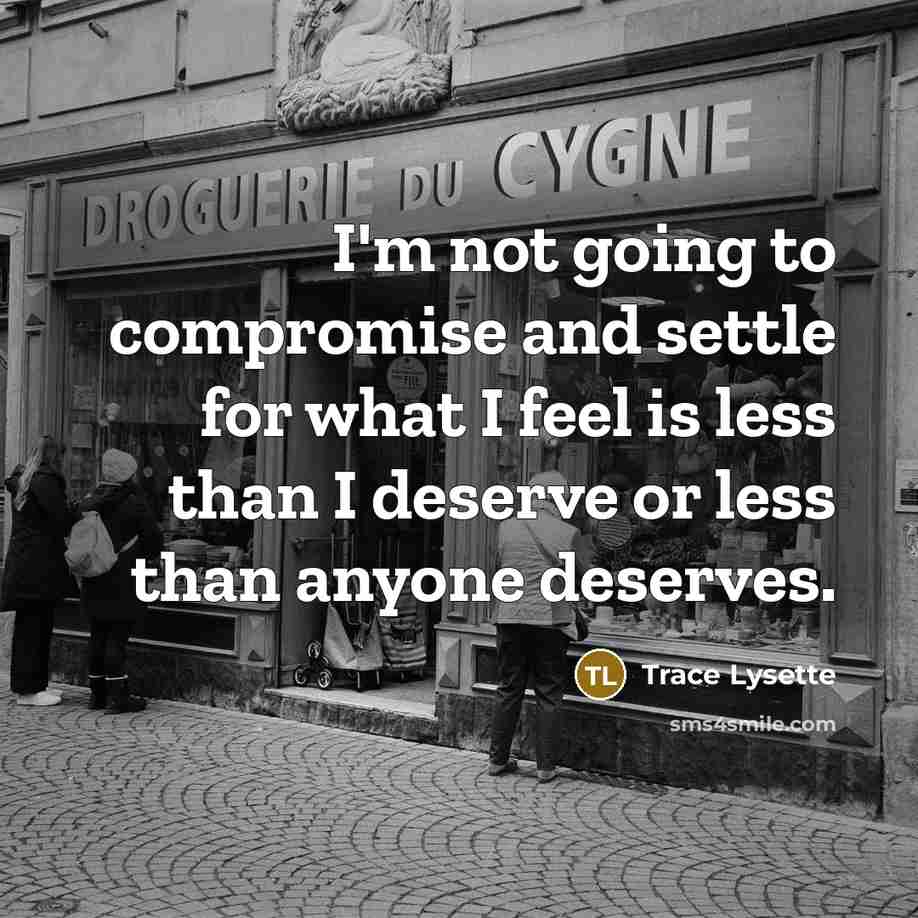 “I'm not going to compromise and settle for what I feel is less than I deserve or less than anyone deserves.” quote by Trace Lysette