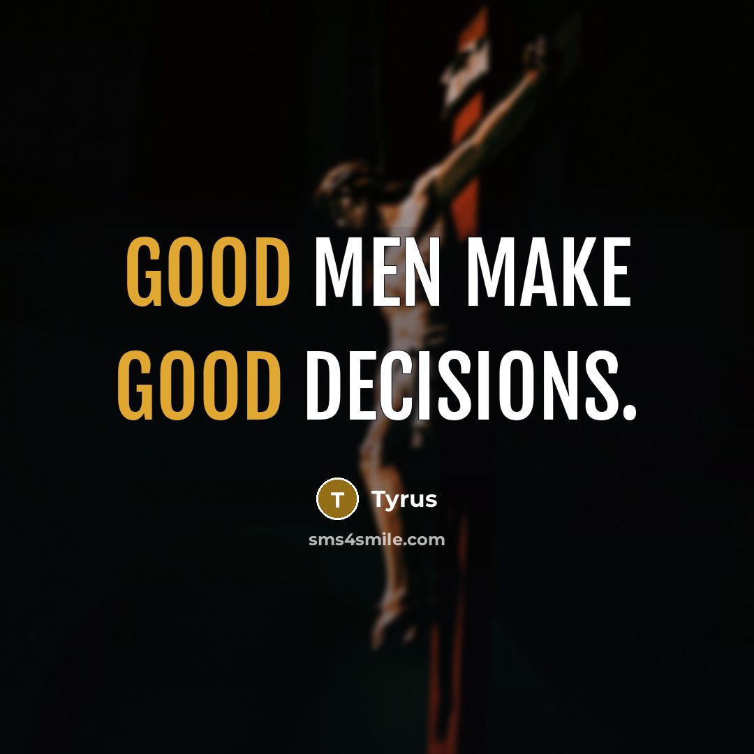 “Good men make good decisions.” quote by Tyrus