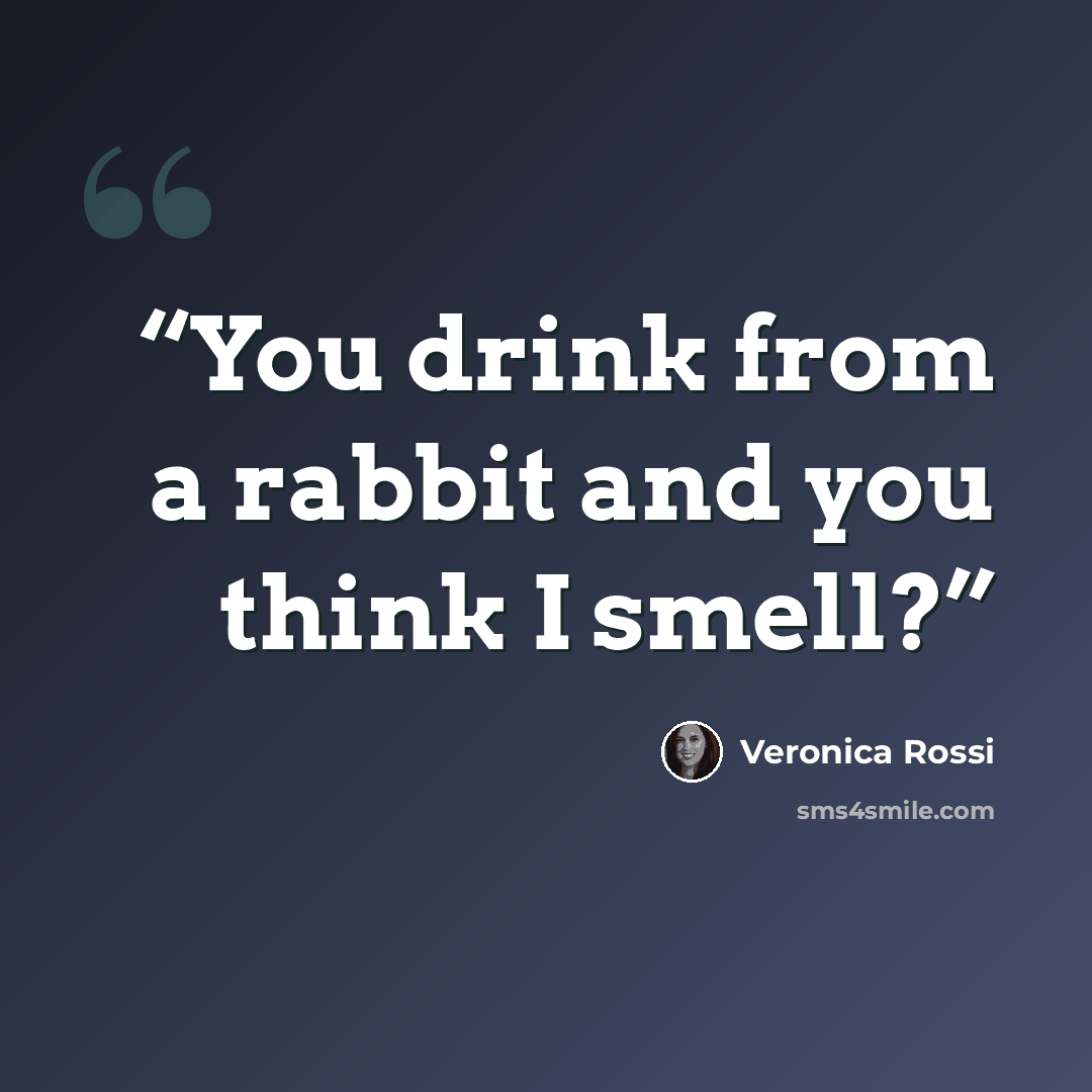 “You drink from a rabbit and you think I smell?” quote by Veronica Rossi