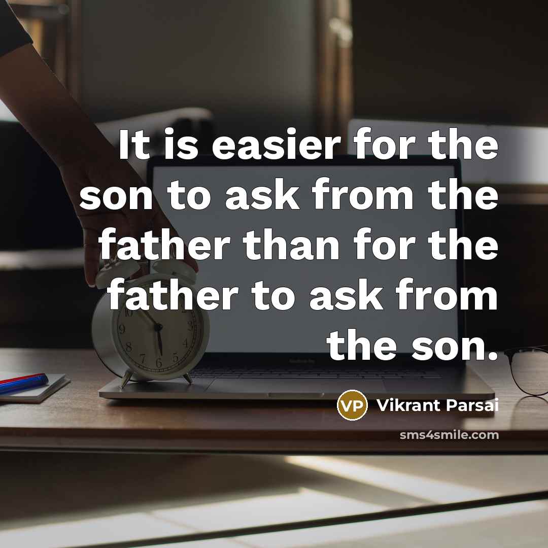 “It is easier for the son to ask from the father than for the father to ask from the son.” quote by Vikrant Parsai