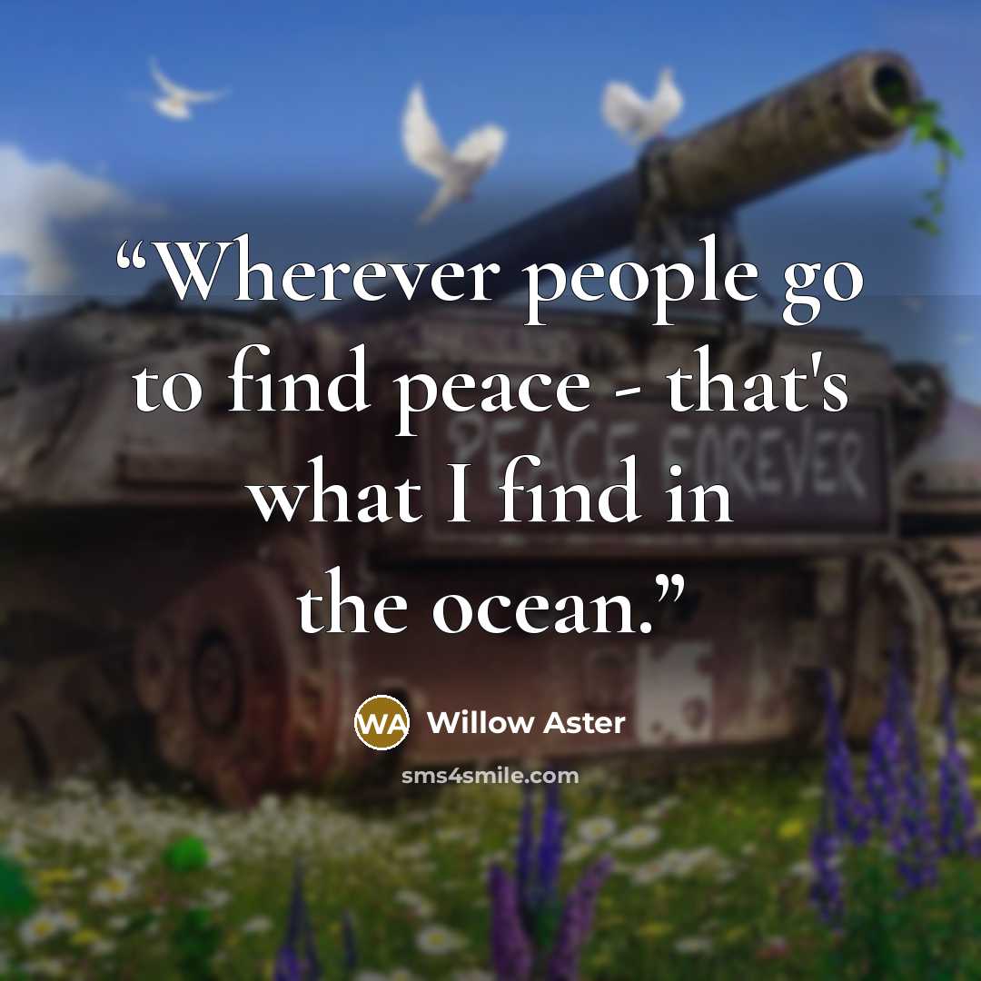 “Wherever people go to find peace - that's what I find in the ocean.” quote by Willow Aster