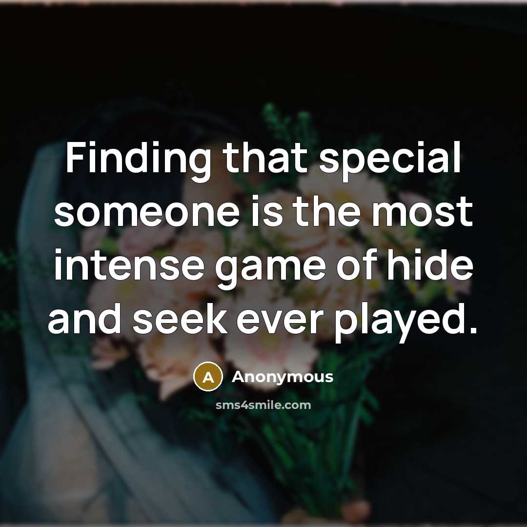 “Finding that special someone is the most intense game of hide and seek ever played.” quote by Anonymous