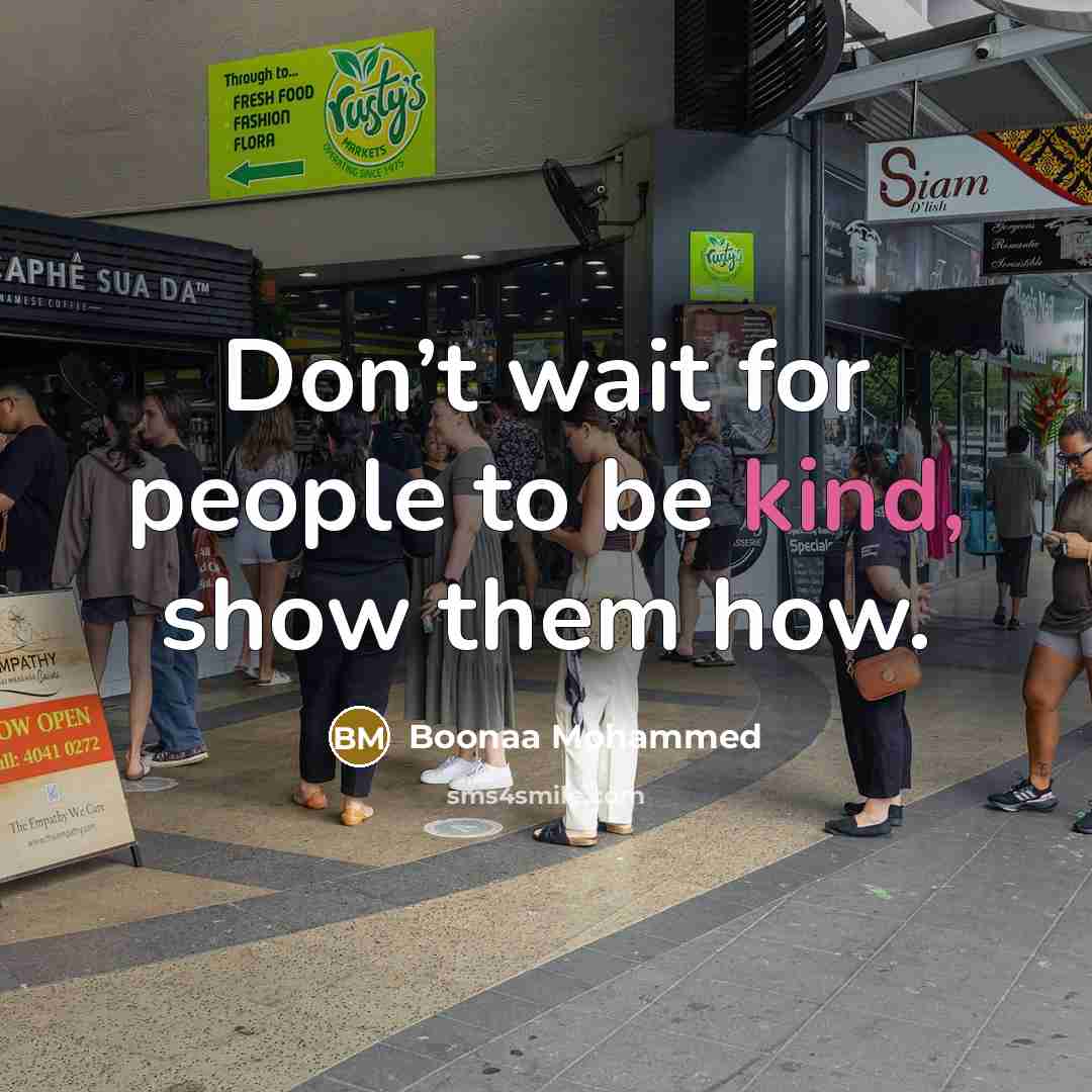 “Don’t wait for people to be kind, show them how.” quote by Boonaa Mohammed