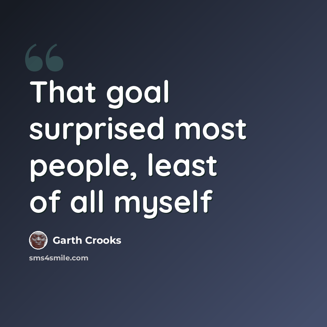 “That goal surprised most people, least of all myself” quote by Garth Crooks