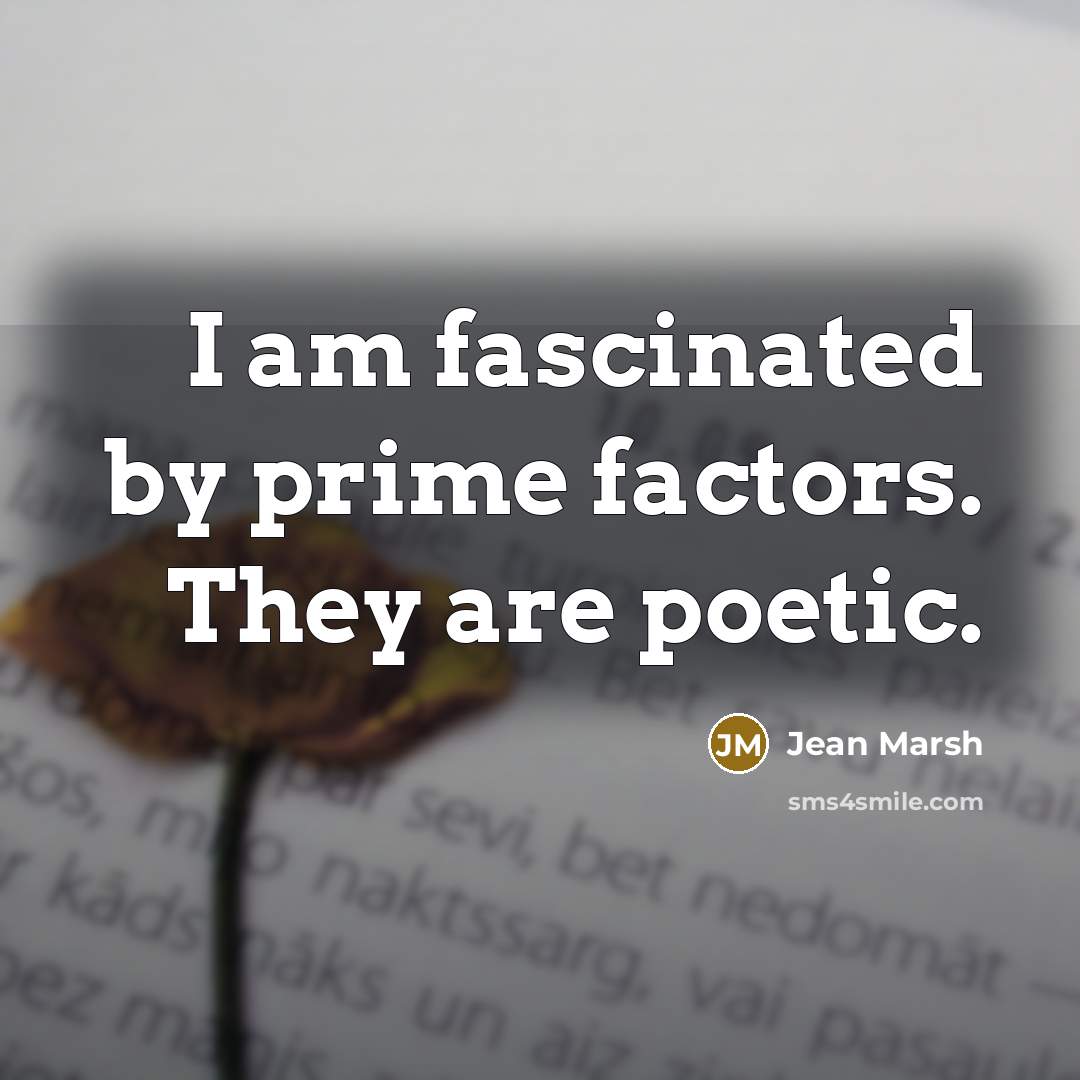 “I am fascinated by prime factors. They are poetic.” quote by Jean Marsh