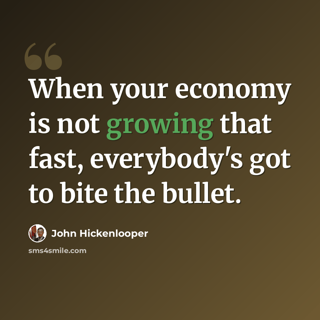 “When your economy is not growing that fast, everybody's got to bite the bullet.” quote by John Hickenlooper