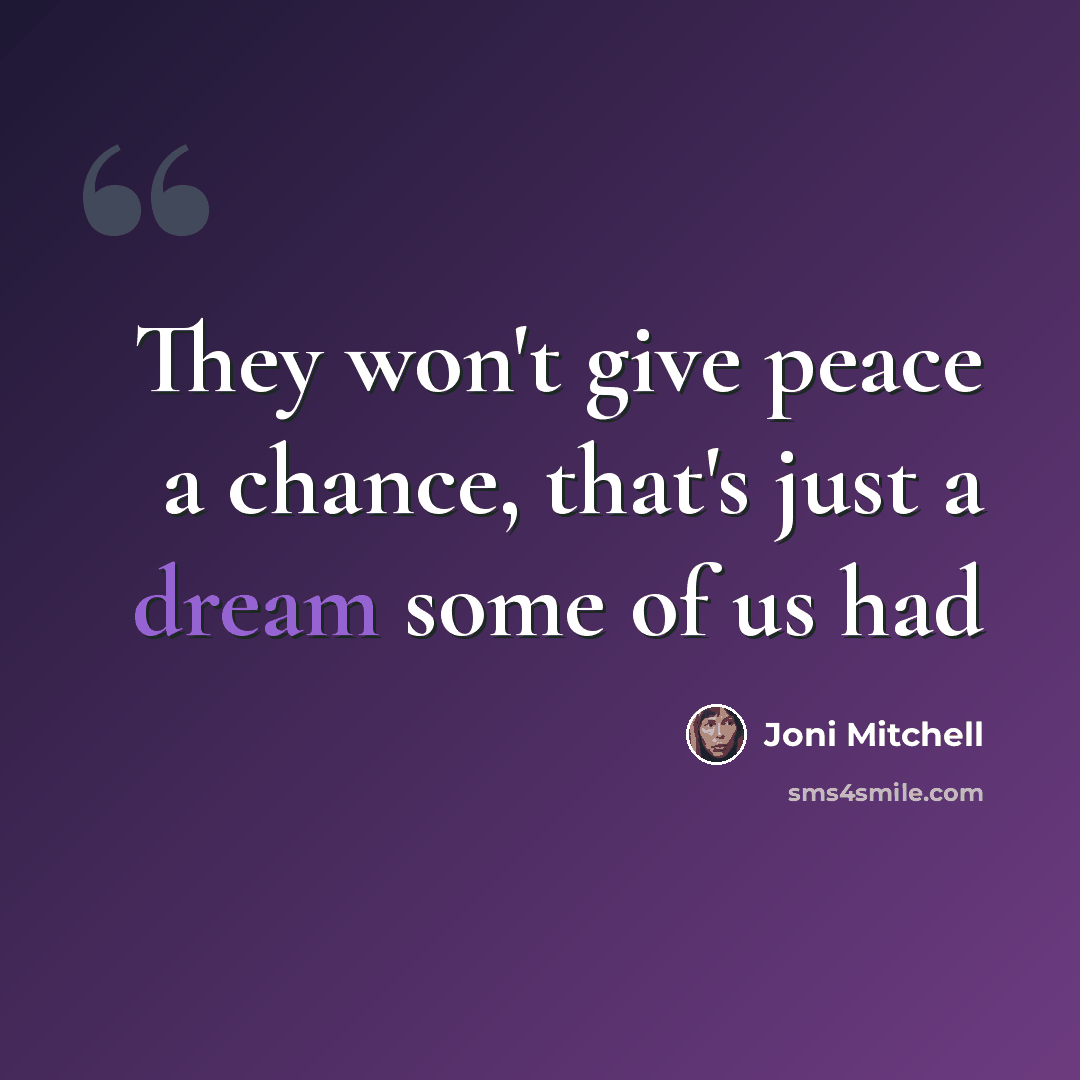 “They won't give peace a chance, that's just a dream some of us had” quote by Joni Mitchell