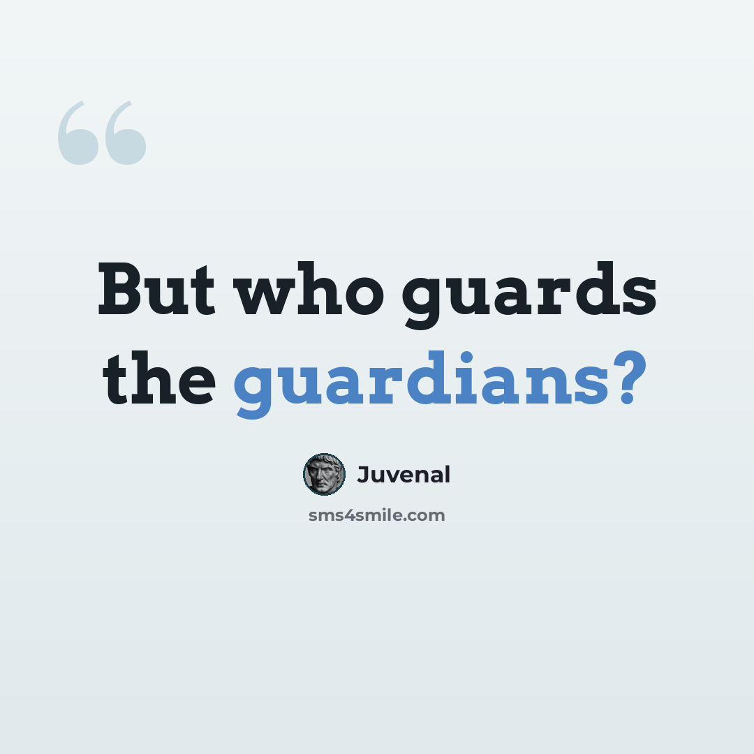 “But who guards the guardians?” quote by Juvenal