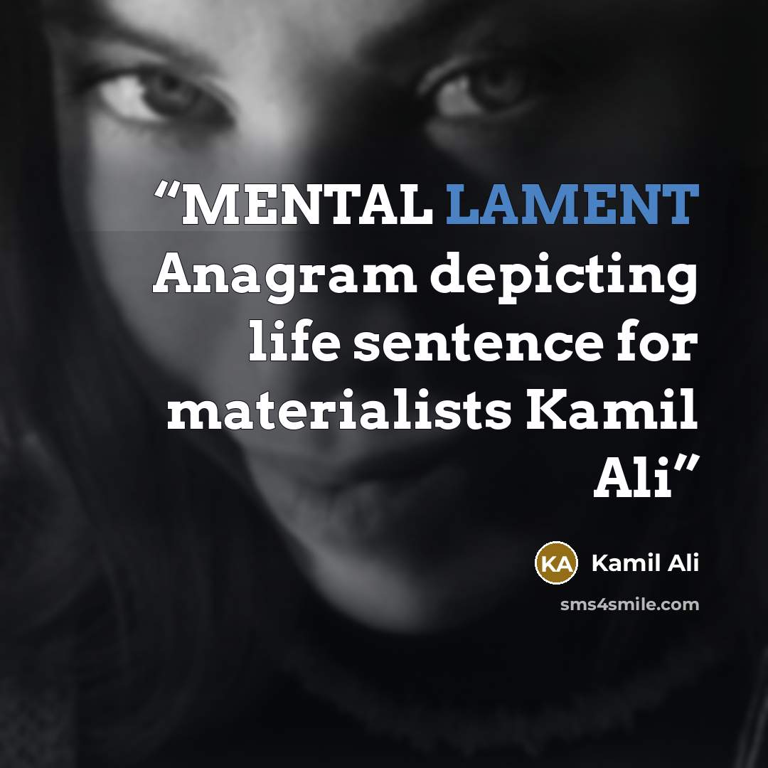“MENTAL LAMENT Anagram depicting life sentence for materialists Kamil Ali” quote by Kamil Ali