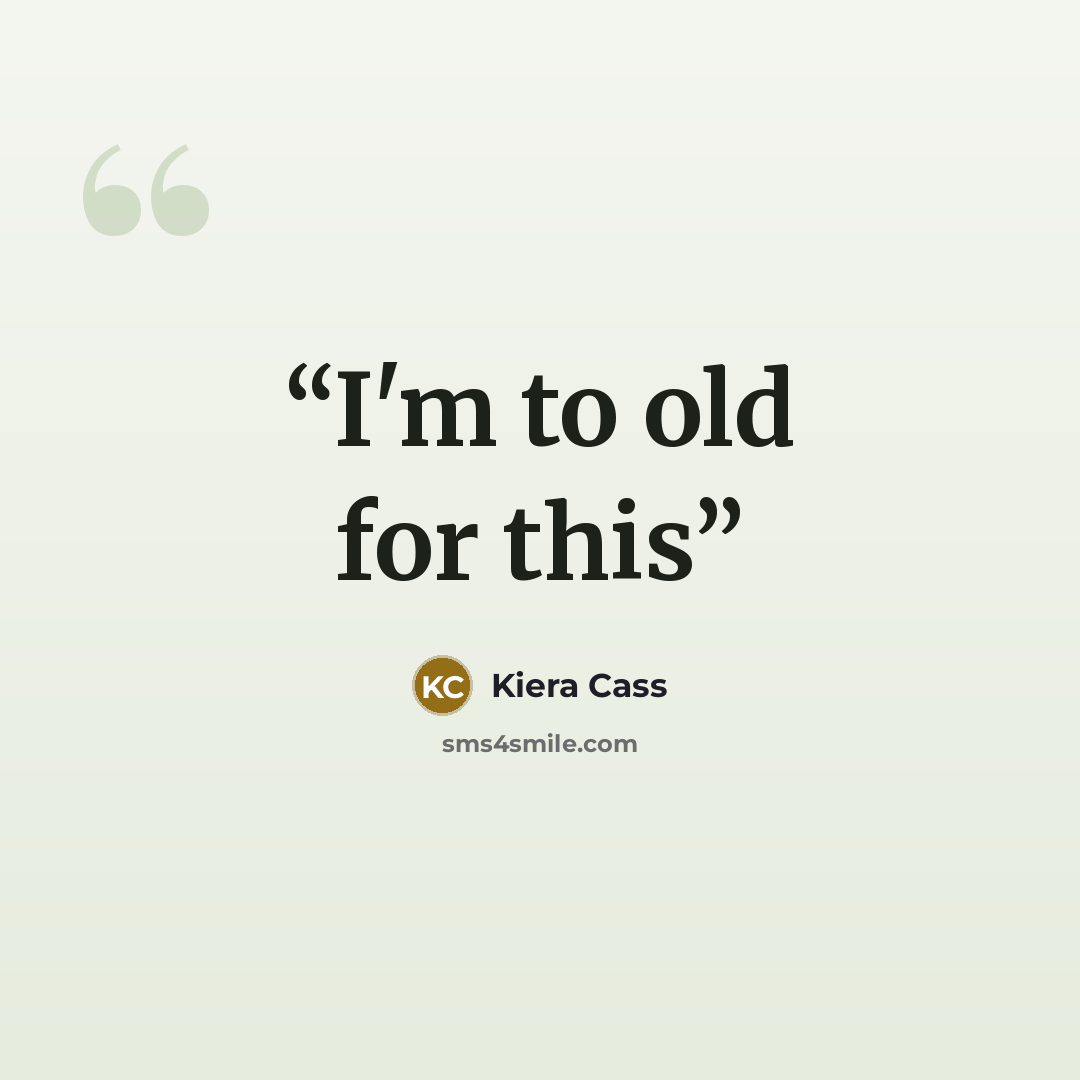 “I'm to old for this” quote by Kiera Cass