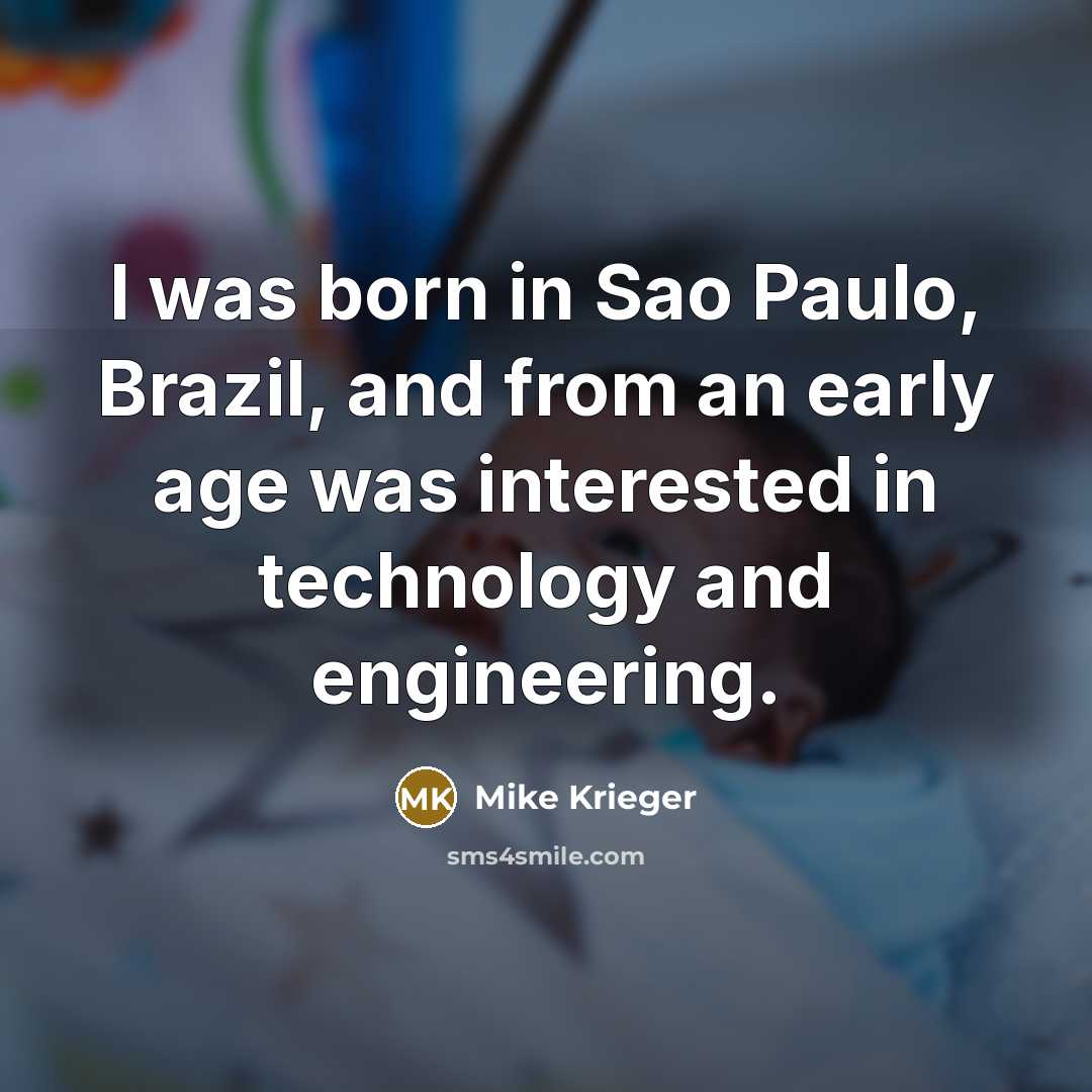 “I was born in Sao Paulo, Brazil, and from an early age was interested in technology and engineering.” quote by Mike Krieger