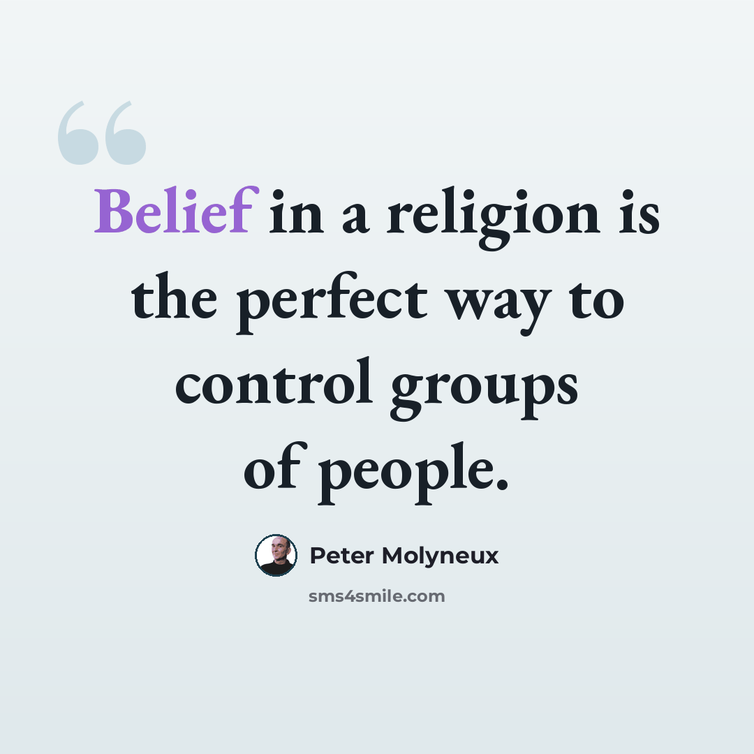 “Belief in a religion is the perfect way to control groups of people.” quote by Peter Molyneux