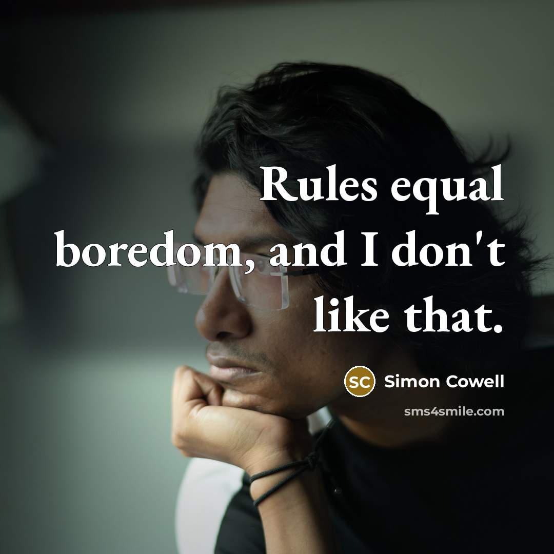 “Rules equal boredom, and I don't like that.” quote by Simon Cowell