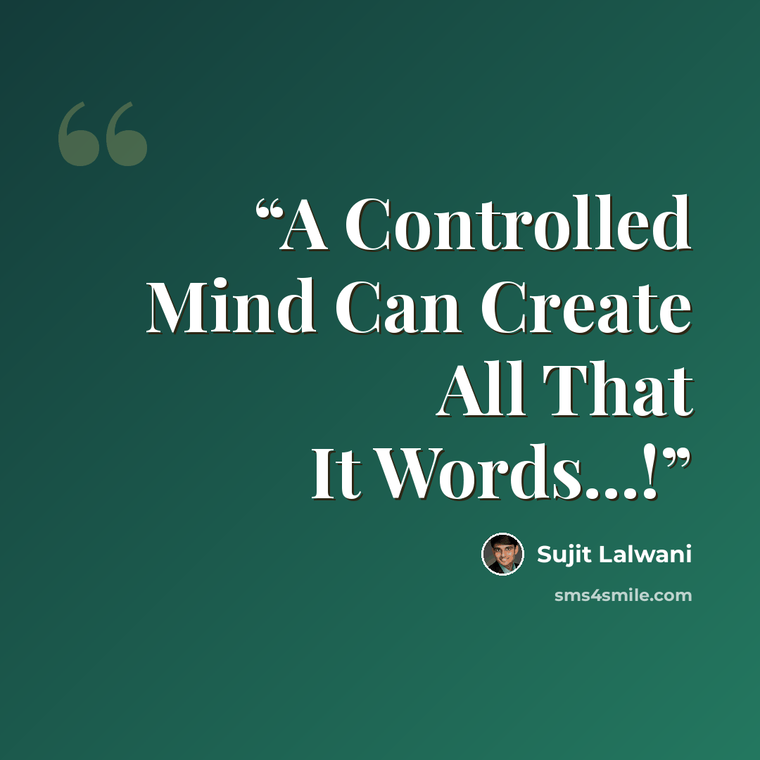 “A Controlled Mind Can Create All That It Words...!” quote by Sujit Lalwani