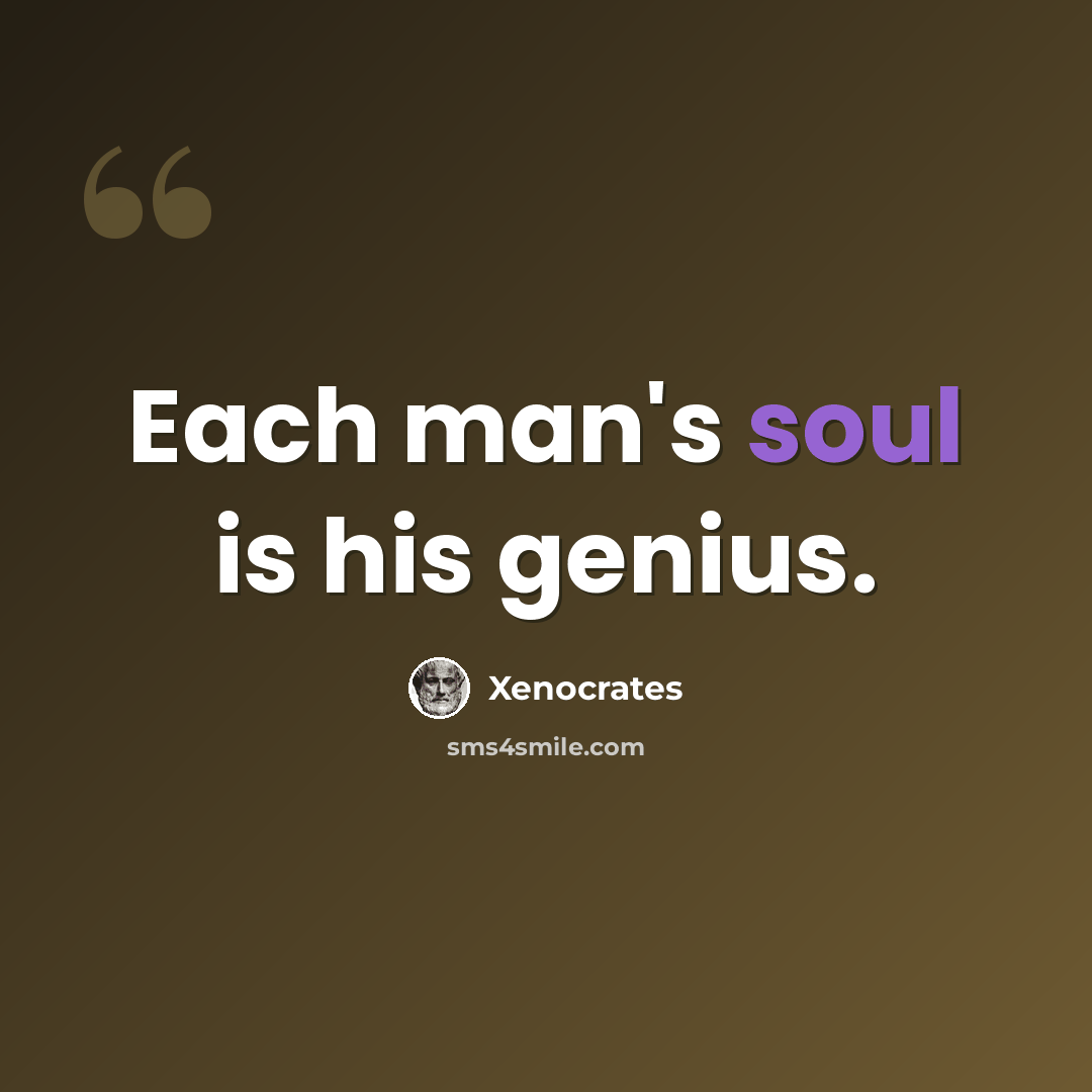 “Each man's soul is his genius.” quote by Xenocrates