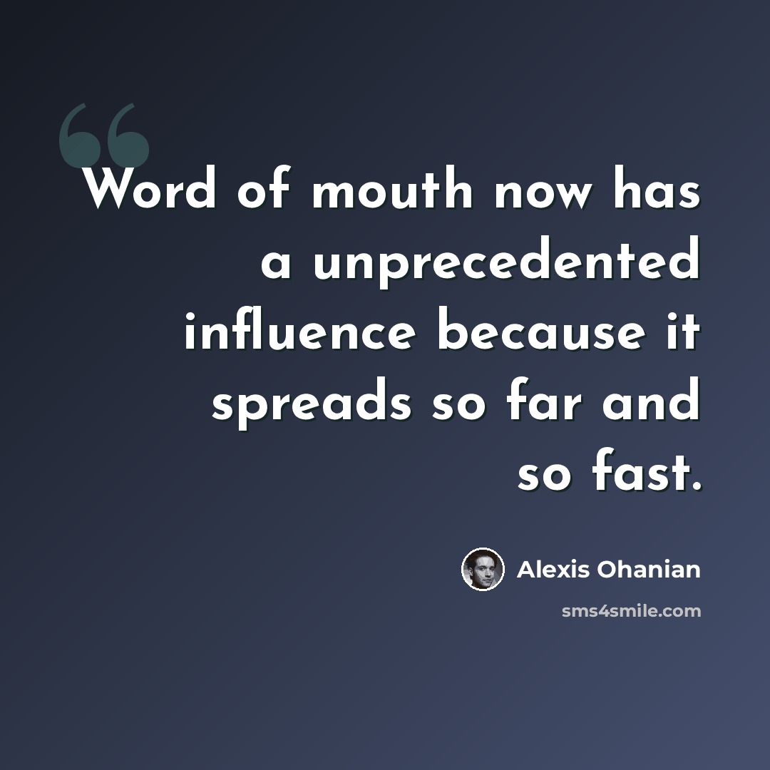 “Word of mouth now has a unprecedented influence because it spreads so far and so fast.” quote by Alexis Ohanian