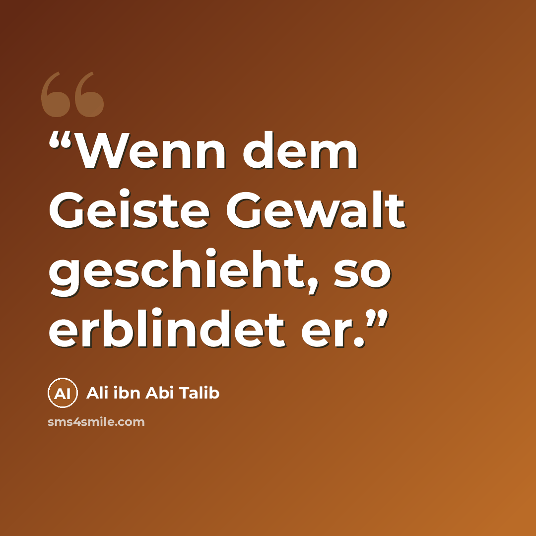 “Wenn dem Geiste Gewalt geschieht, so erblindet er.” quote by Ali ibn Abi Talib