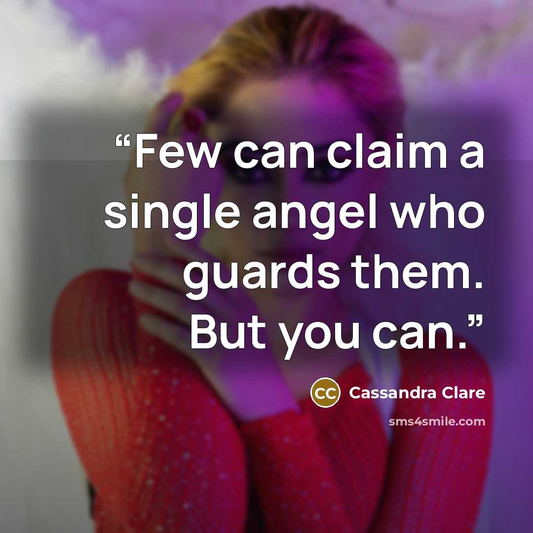 “Few can claim a single angel who guards them. But you can.” quote by Cassandra Clare