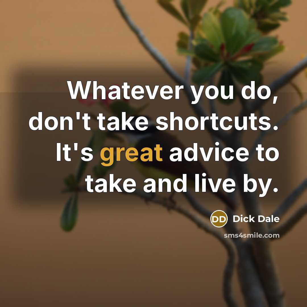 “Whatever you do, don't take shortcuts. It's great advice to take and live by.” quote by Dick Dale
