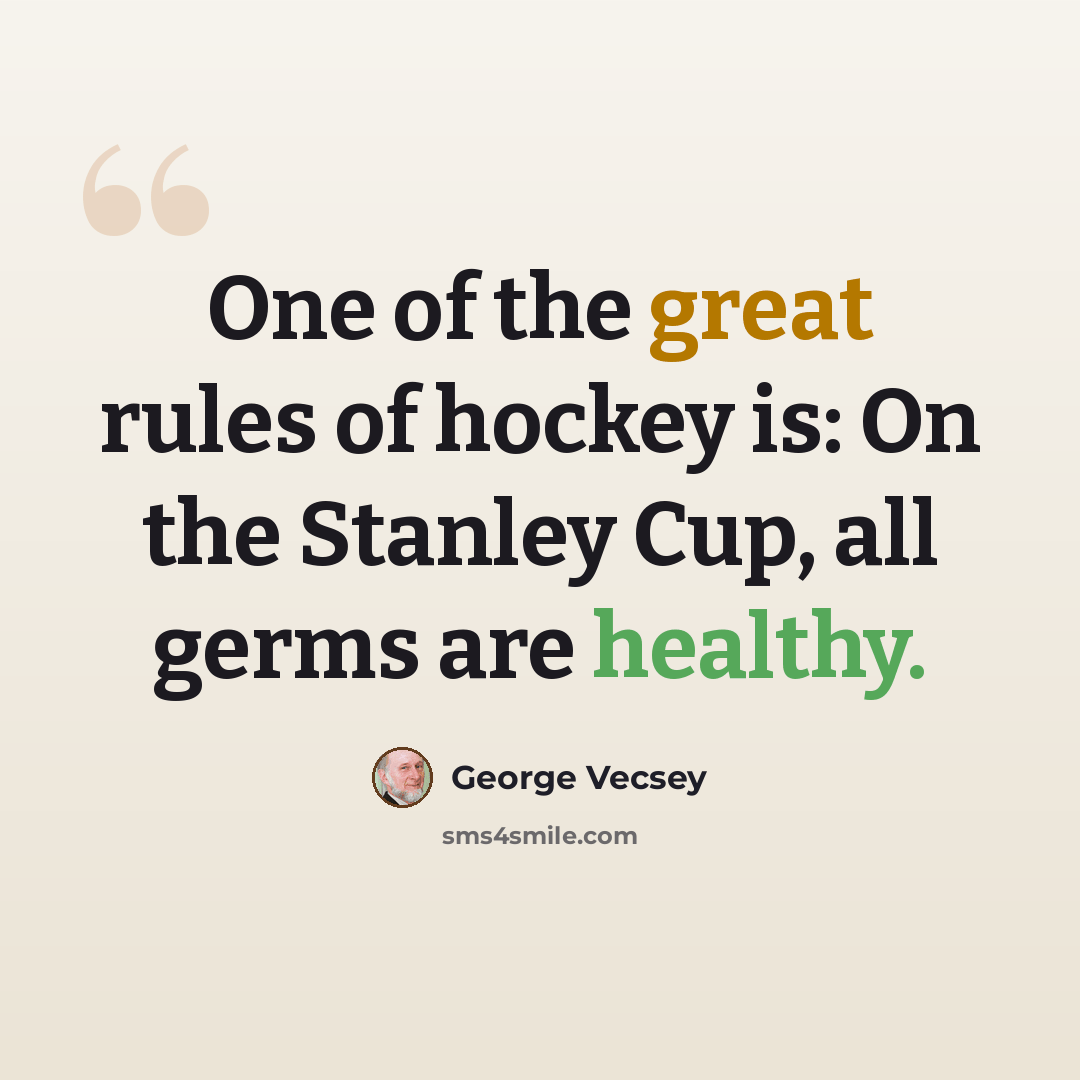 “One of the great rules of hockey is: On the Stanley Cup, all germs are healthy.” quote by George Vecsey