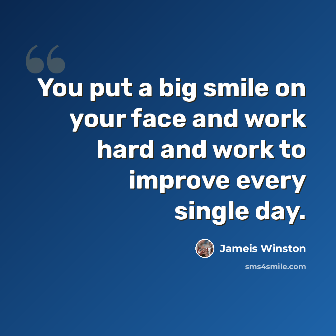 “You put a big smile on your face and work hard and work to improve every single day.” quote by Jameis Winston