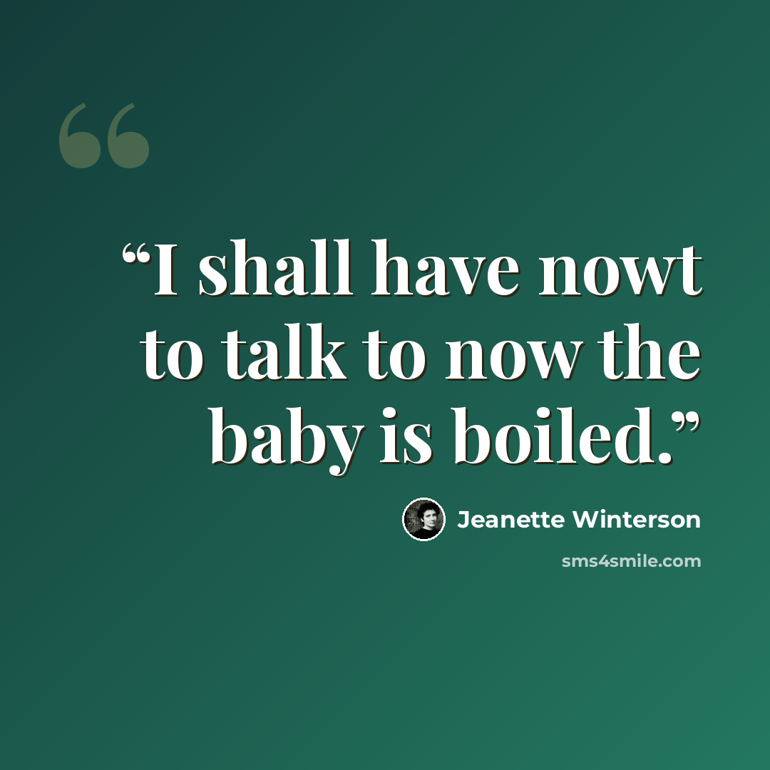 “I shall have nowt to talk to now the baby is boiled.” quote by Jeanette Winterson