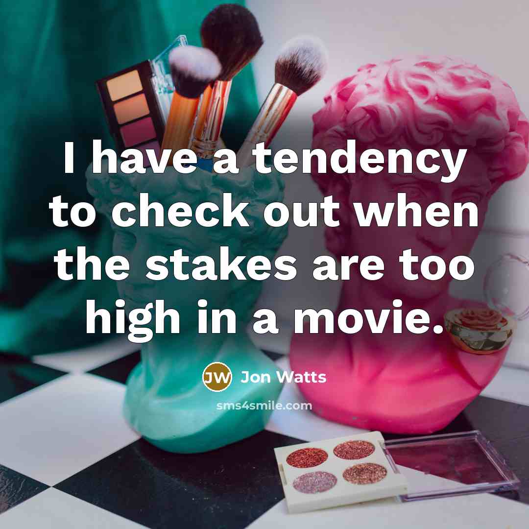 “I have a tendency to check out when the stakes are too high in a movie.” quote by Jon Watts