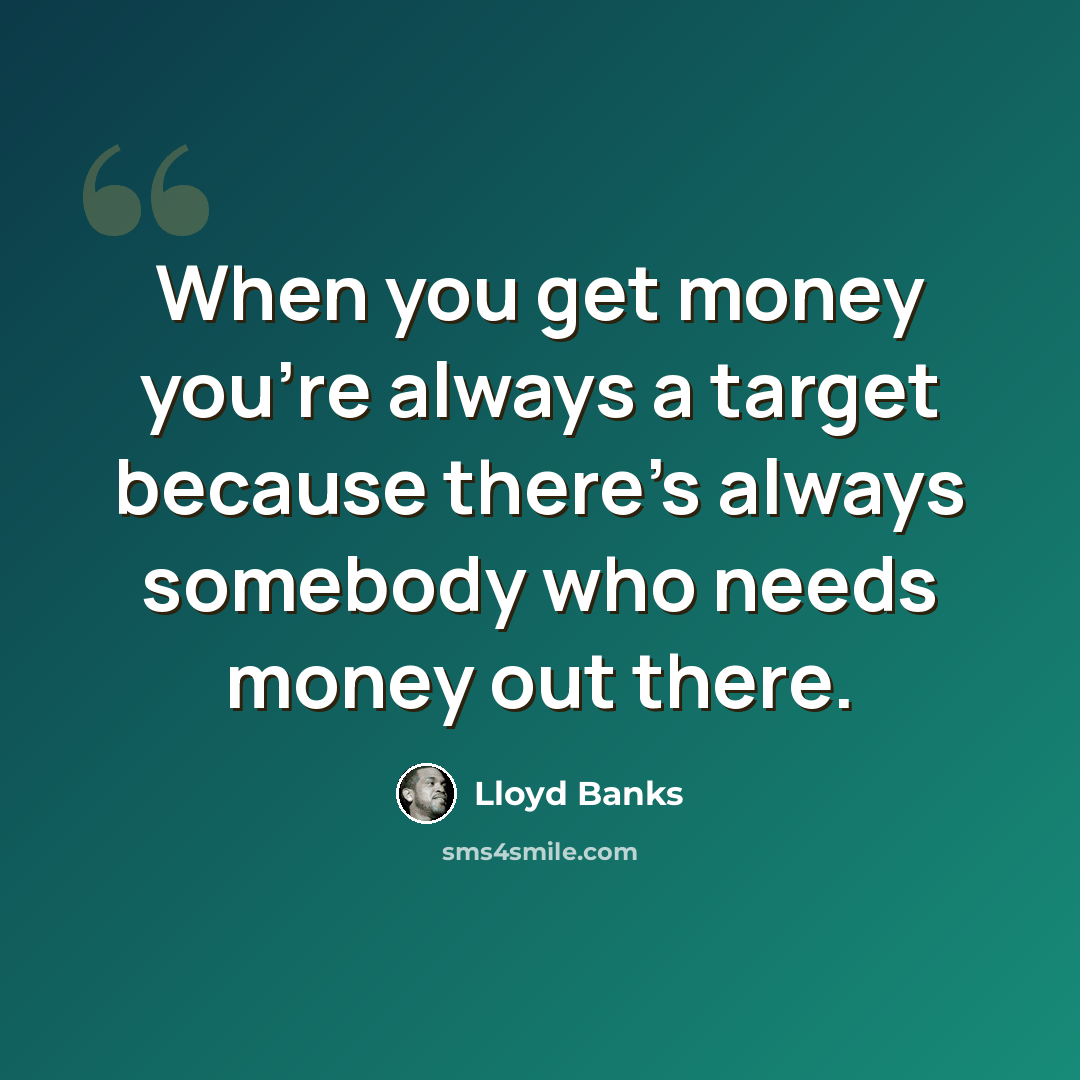 “When you get money you're always a target because there's always somebody who needs money out there.” quote by Lloyd Banks