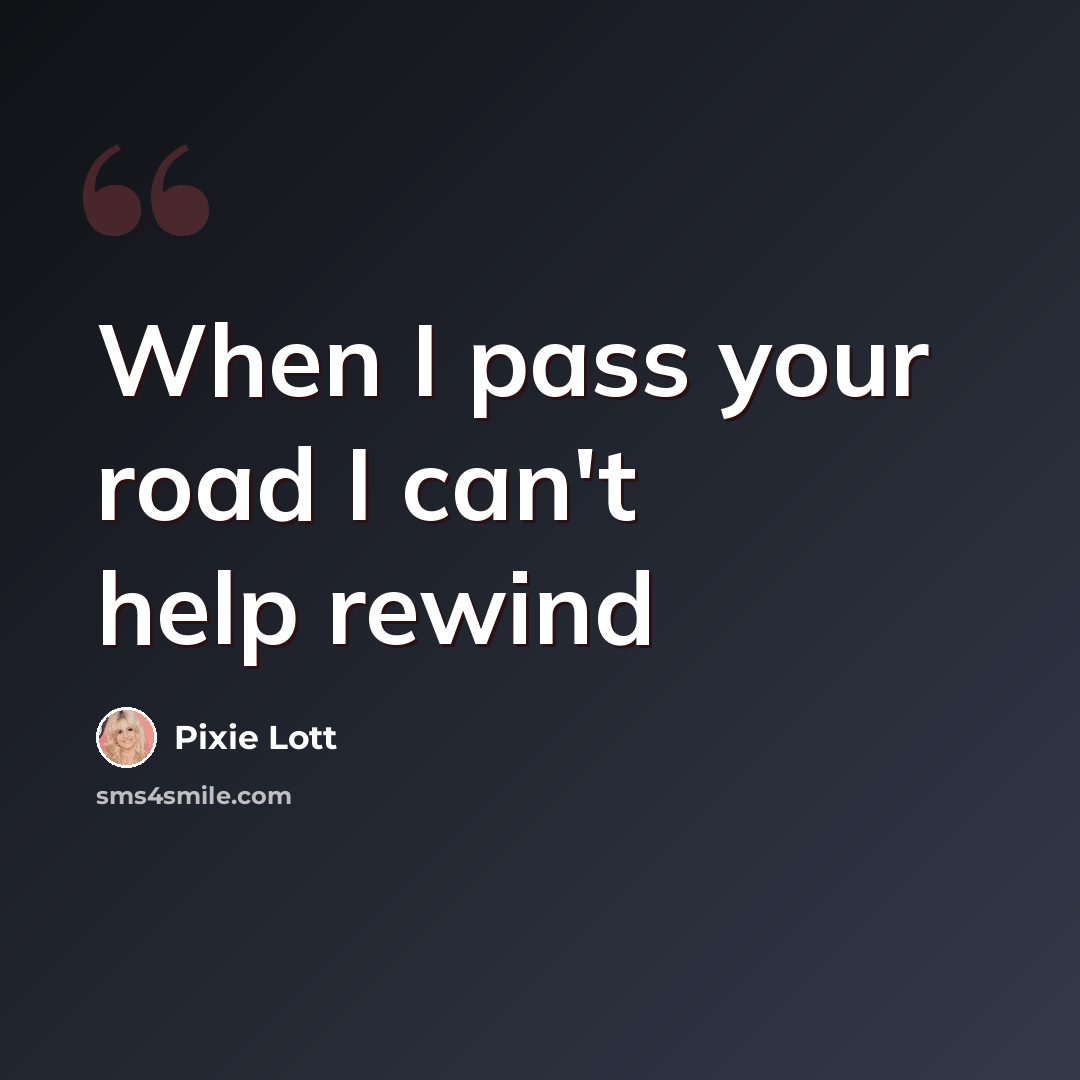 “When I pass your road I can't help rewind” quote by Pixie Lott