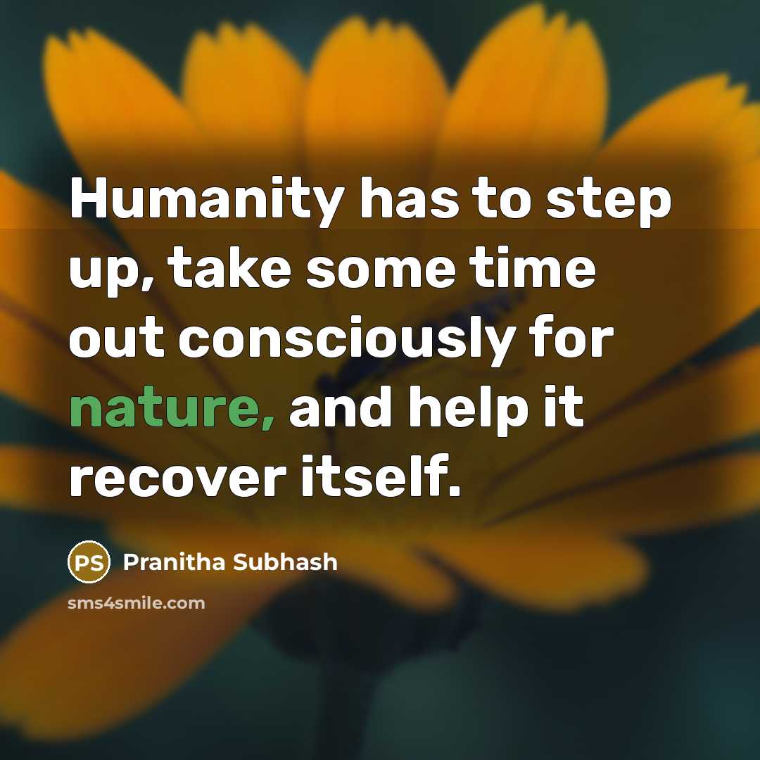 “Humanity has to step up, take some time out consciously for nature, and help it recover itself.” quote by Pranitha Subhash