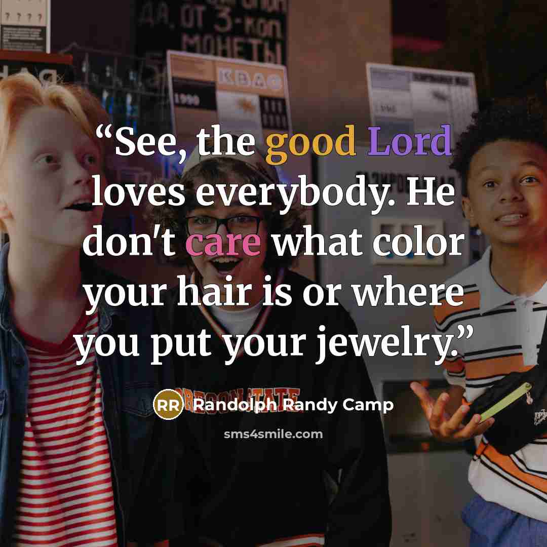 “See, the good Lord loves everybody. He don't care what color your hair is or where you put your jewelry.” quote by Randolph Randy Camp
