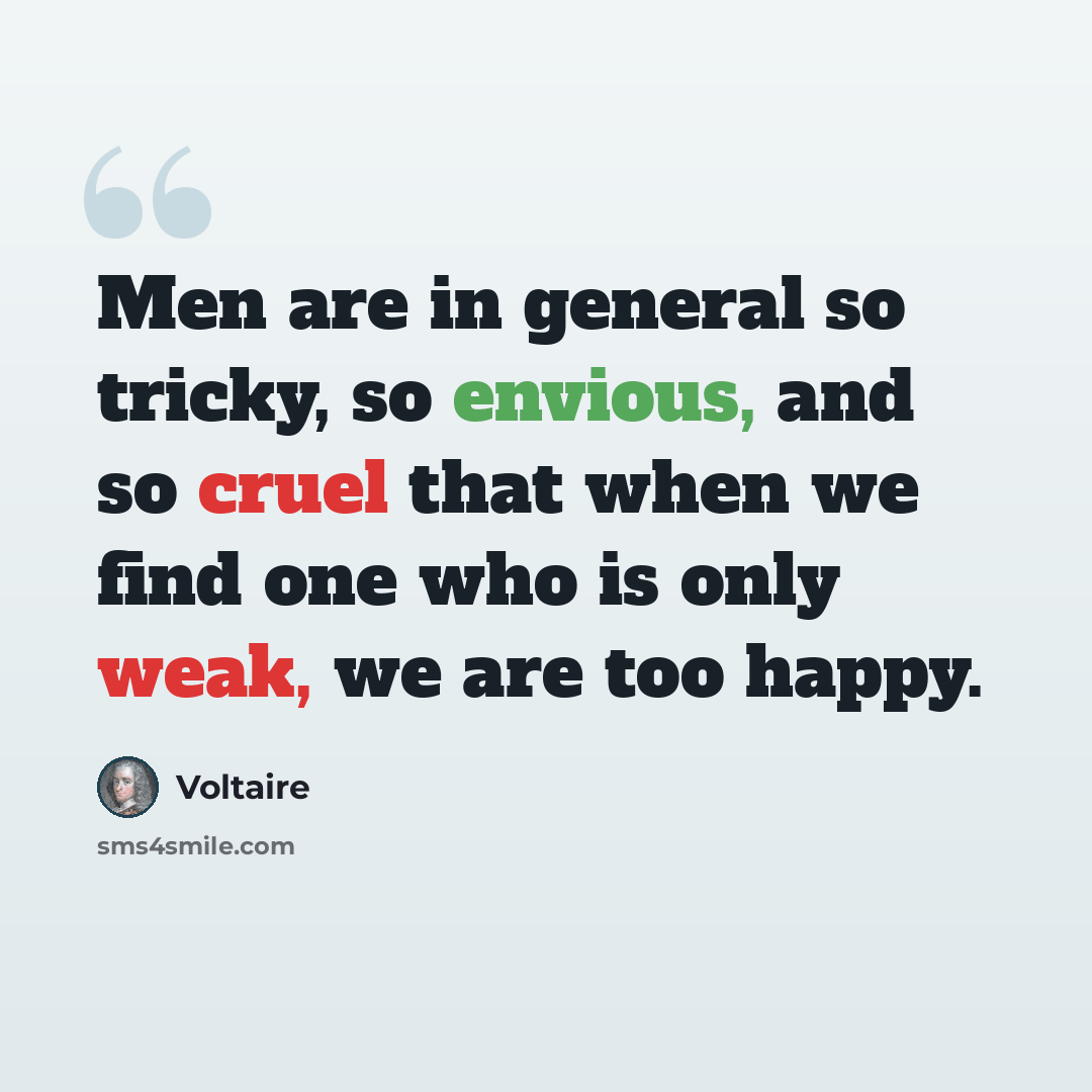 “Men are in general so tricky, so envious, and so cruel that when we find one who is only weak, we are too happy.” quote by Voltaire
