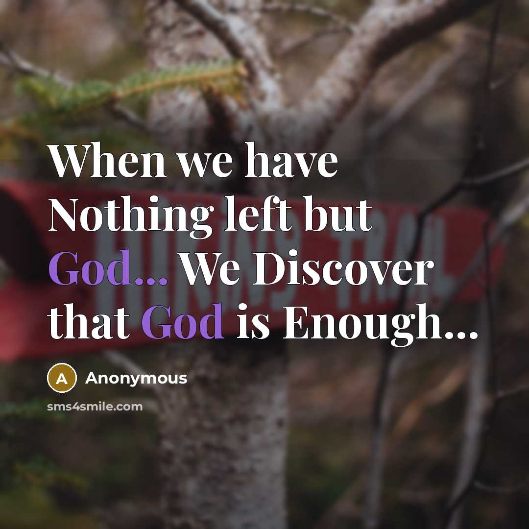 “When we have Nothing left but God... We Discover that God is Enough...” quote by Anonymous
