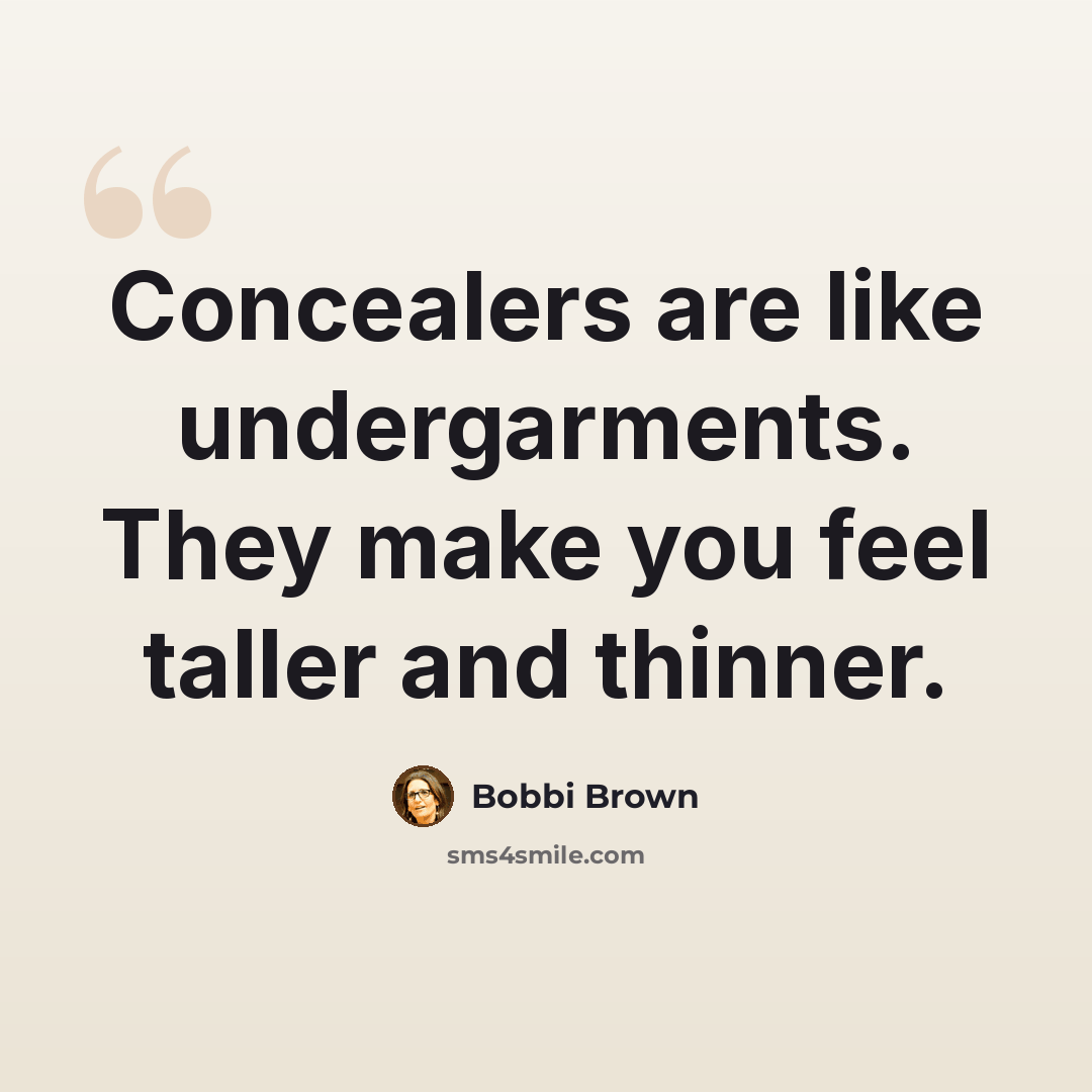 “Concealers are like undergarments. They make you feel taller and thinner.” quote by Bobbi Brown