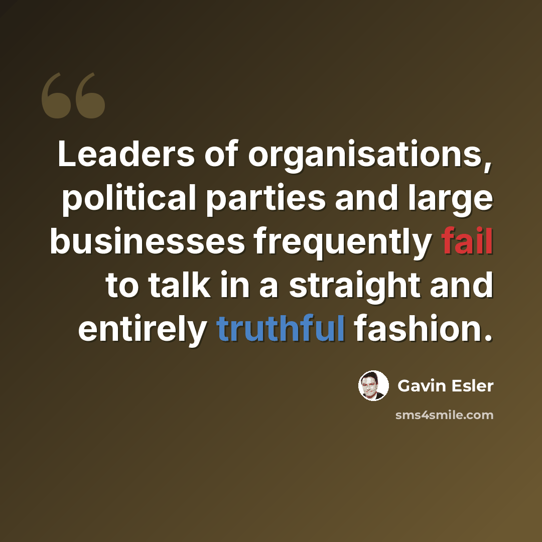 “Leaders of organisations, political parties and large businesses frequently fail to talk in a straight and entirely truthful fashion.” quote by Gavin Esler