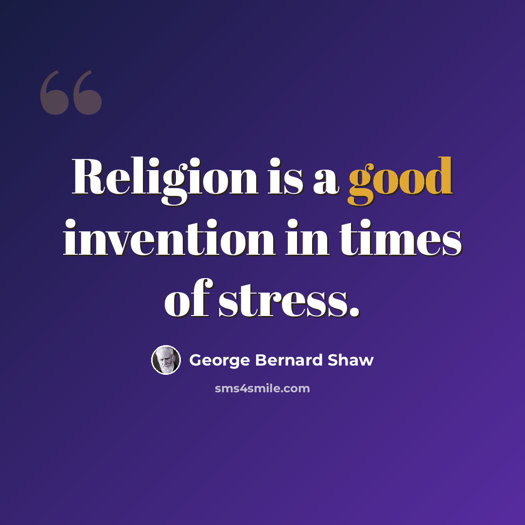 “Religion is a good invention in times of stress.” quote by George Bernard Shaw