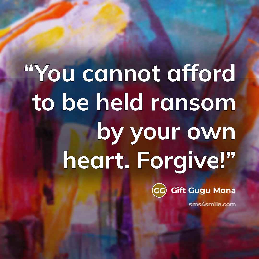 “You cannot afford to be held ransom by your own heart. Forgive!” quote by Gift Gugu Mona