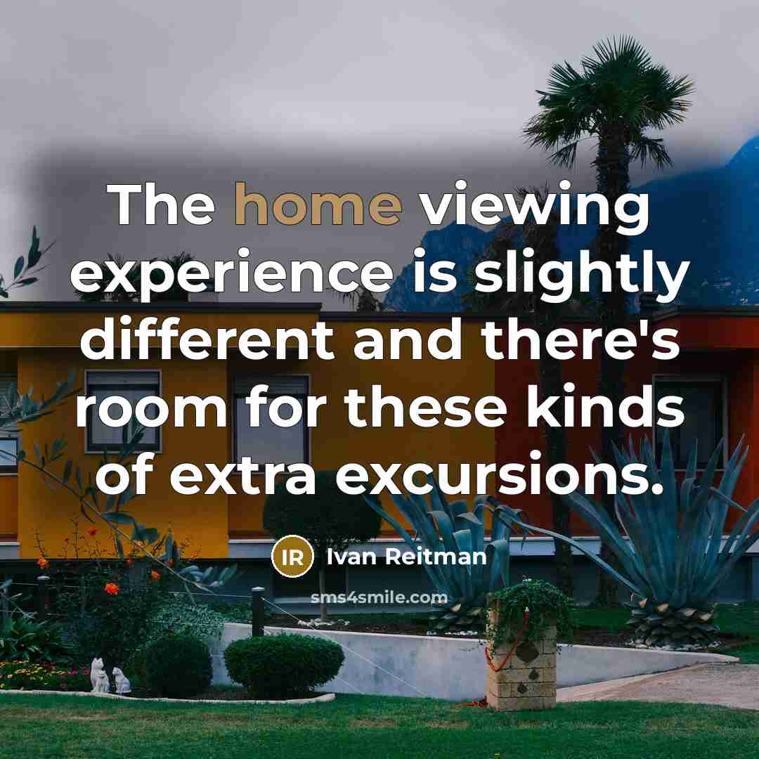 “The home viewing experience is slightly different and there's room for these kinds of extra excursions.” quote by Ivan Reitman