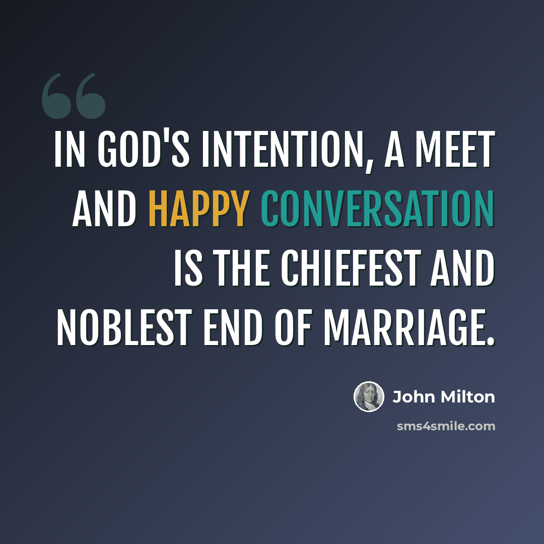 “In God's intention, a meet and happy conversation is the chiefest and noblest end of marriage.” quote by John Milton