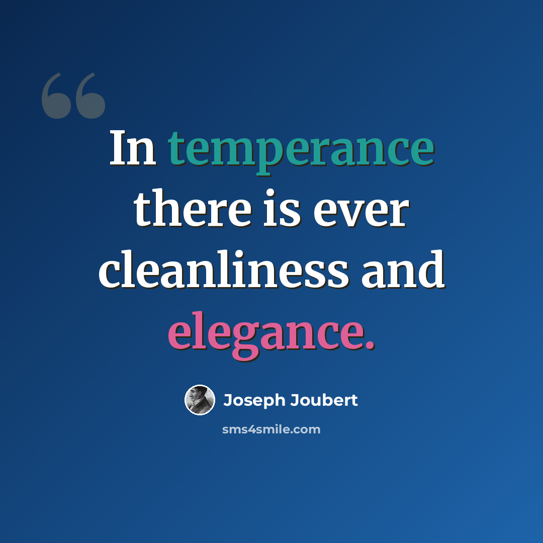“In temperance there is ever cleanliness and elegance.” quote by Joseph Joubert