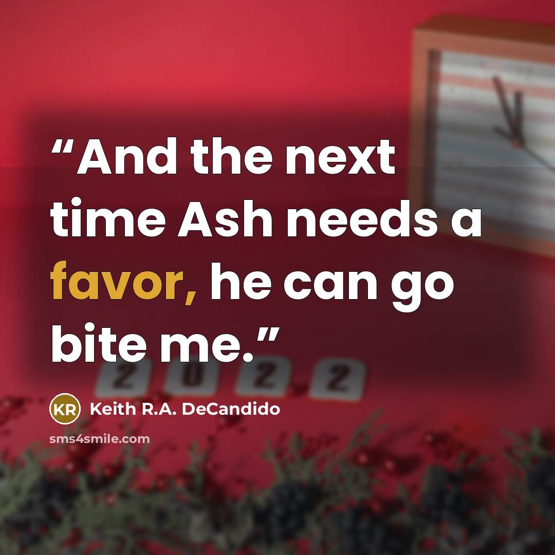 “And the next time Ash needs a favor, he can go bite me.” quote by Keith R.A. DeCandido