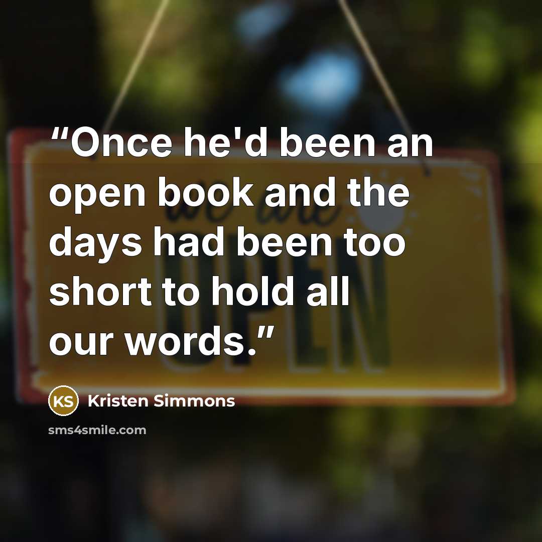 “Once he'd been an open book and the days had been too short to hold all our words.” quote by Kristen Simmons