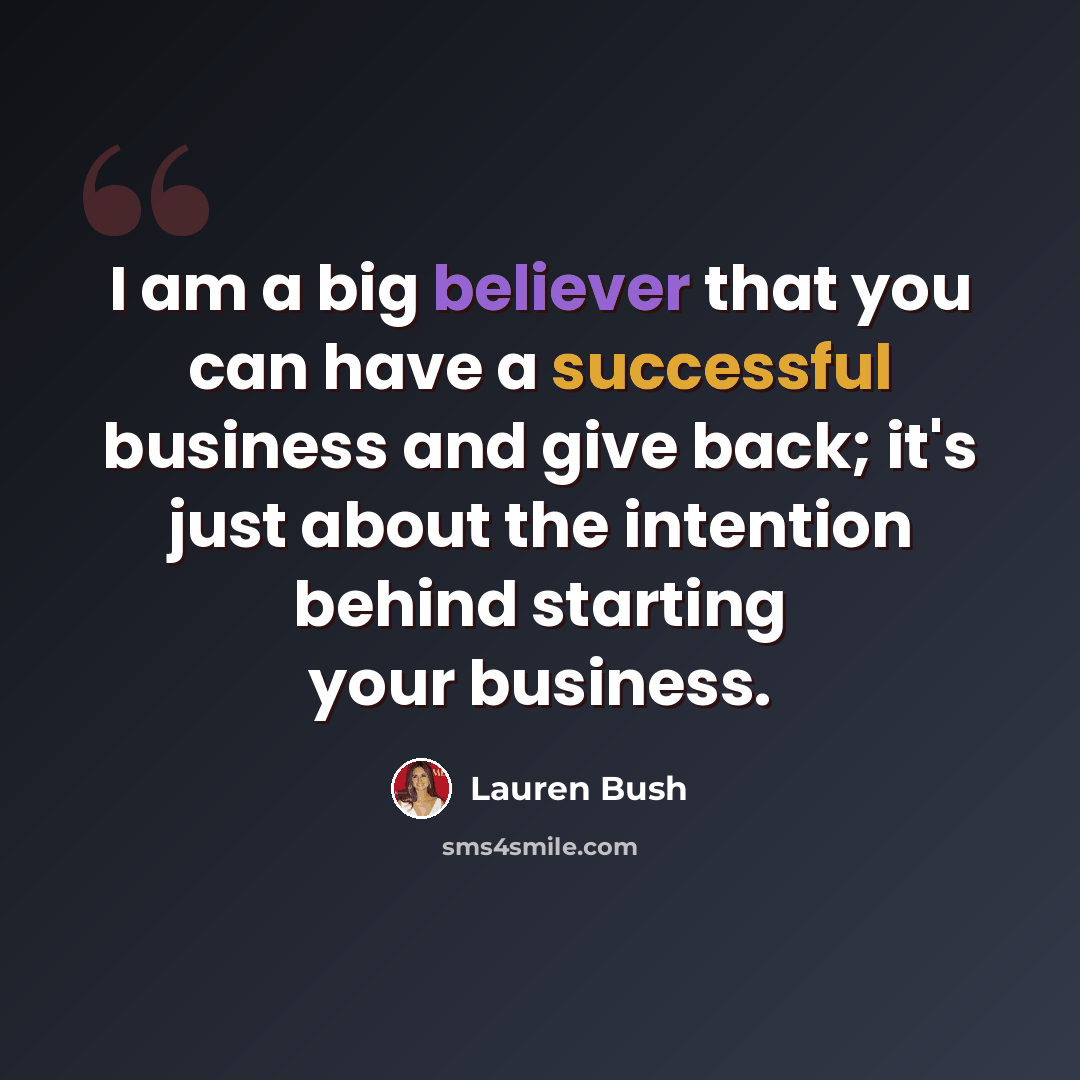 “I am a big believer that you can have a successful business and give back; it's just about the intention behind starting your business.” quote by Lauren Bush