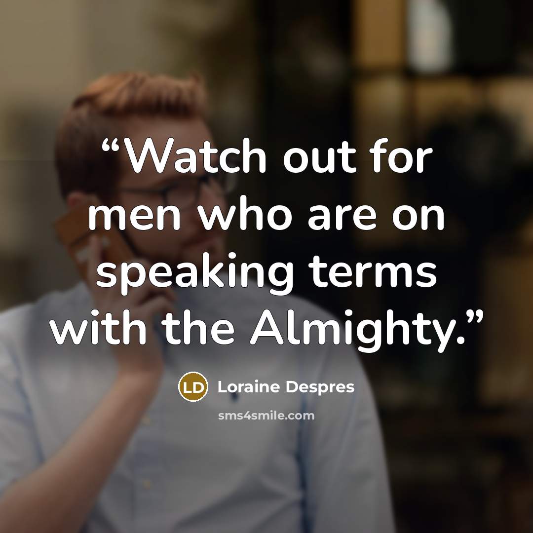 “Watch out for men who are on speaking terms with the Almighty.” quote by Loraine Despres