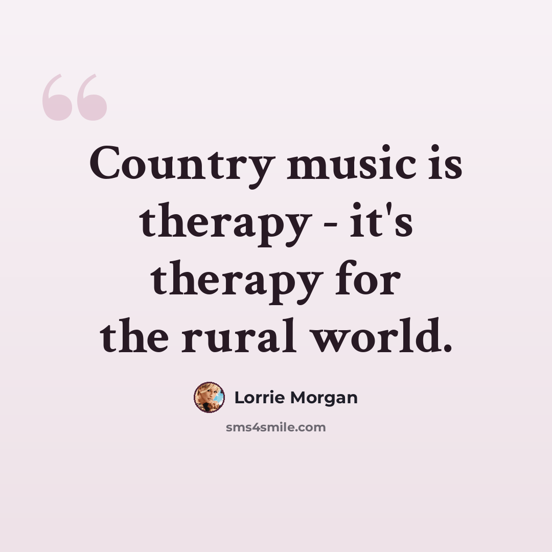 “Country music is therapy - it's therapy for the rural world.” quote by Lorrie Morgan