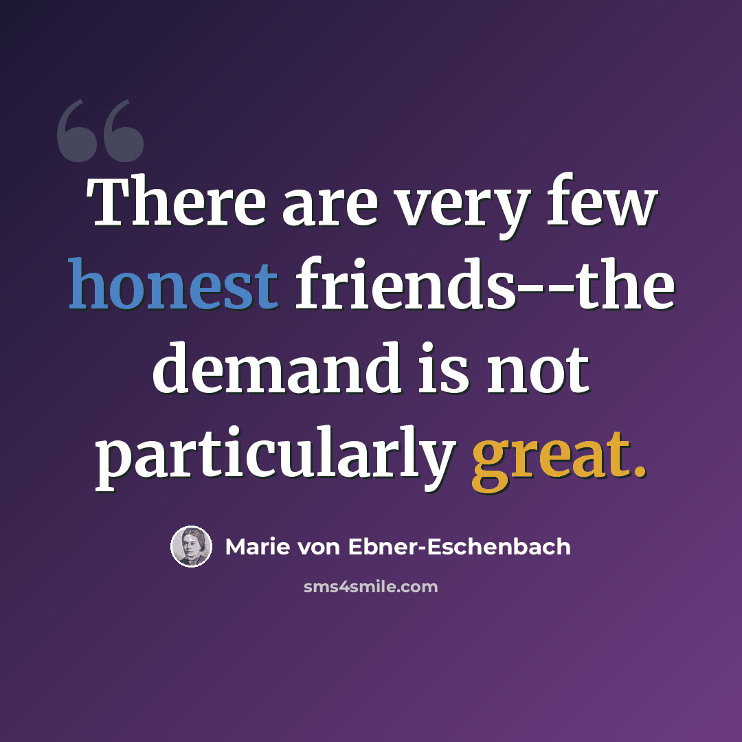 “There are very few honest friends--the demand is not particularly great.” quote by Marie von Ebner-Eschenbach