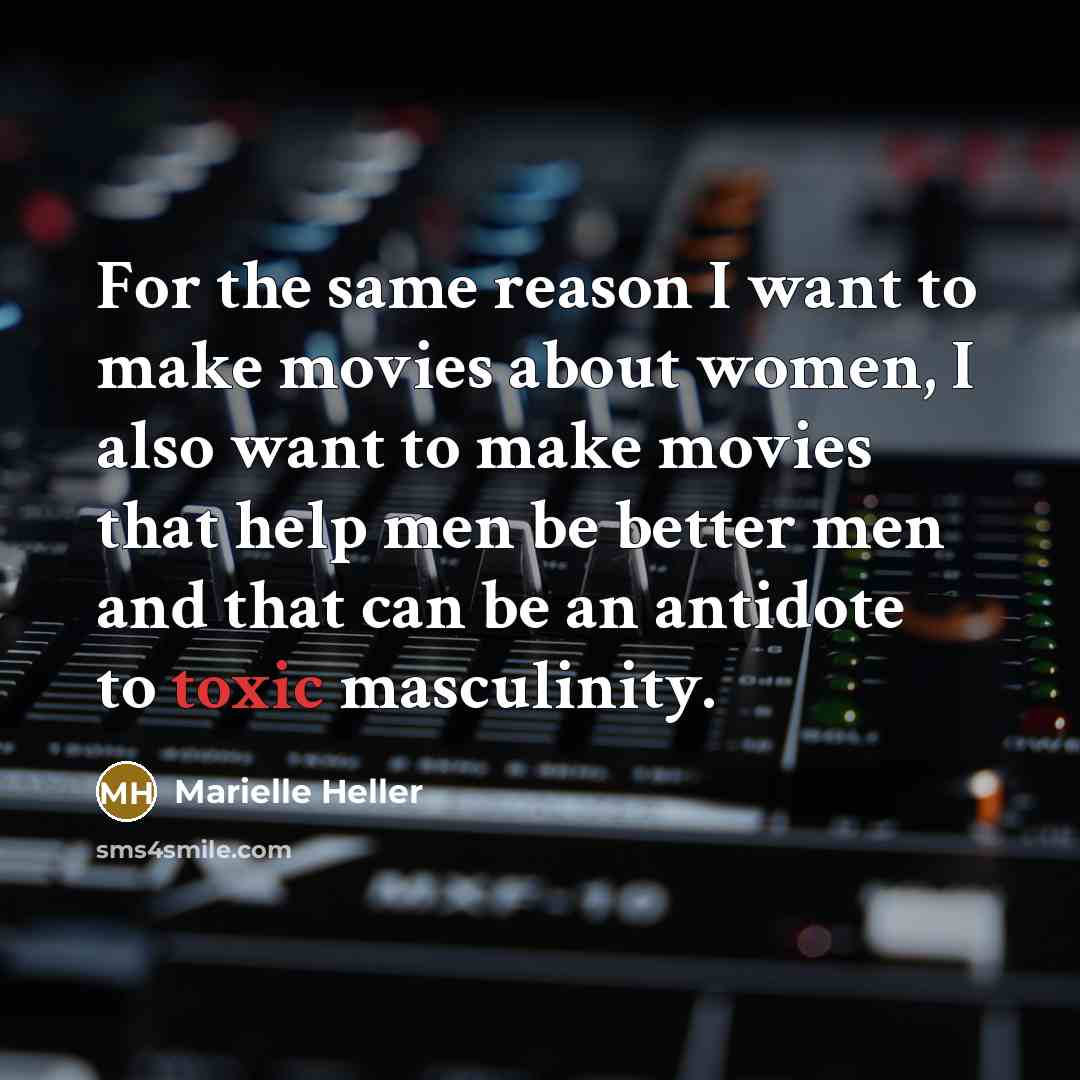 “For the same reason I want to make movies about women, I also want to make movies that help men be better men and that can be an antidote to toxic masculinity.” quote by Marielle Heller