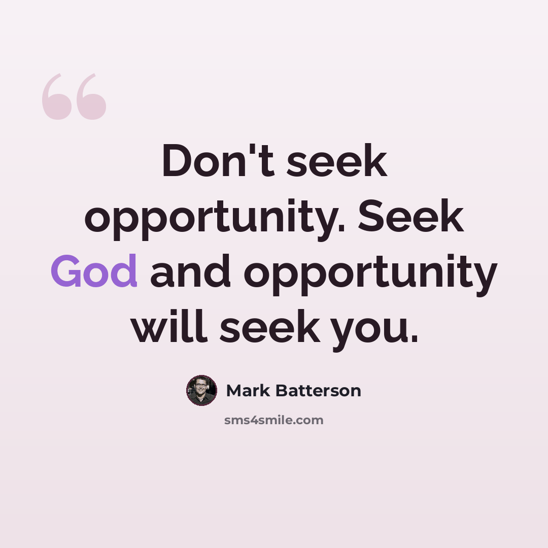 “Don't seek opportunity. Seek God and opportunity will seek you.” quote by Mark Batterson