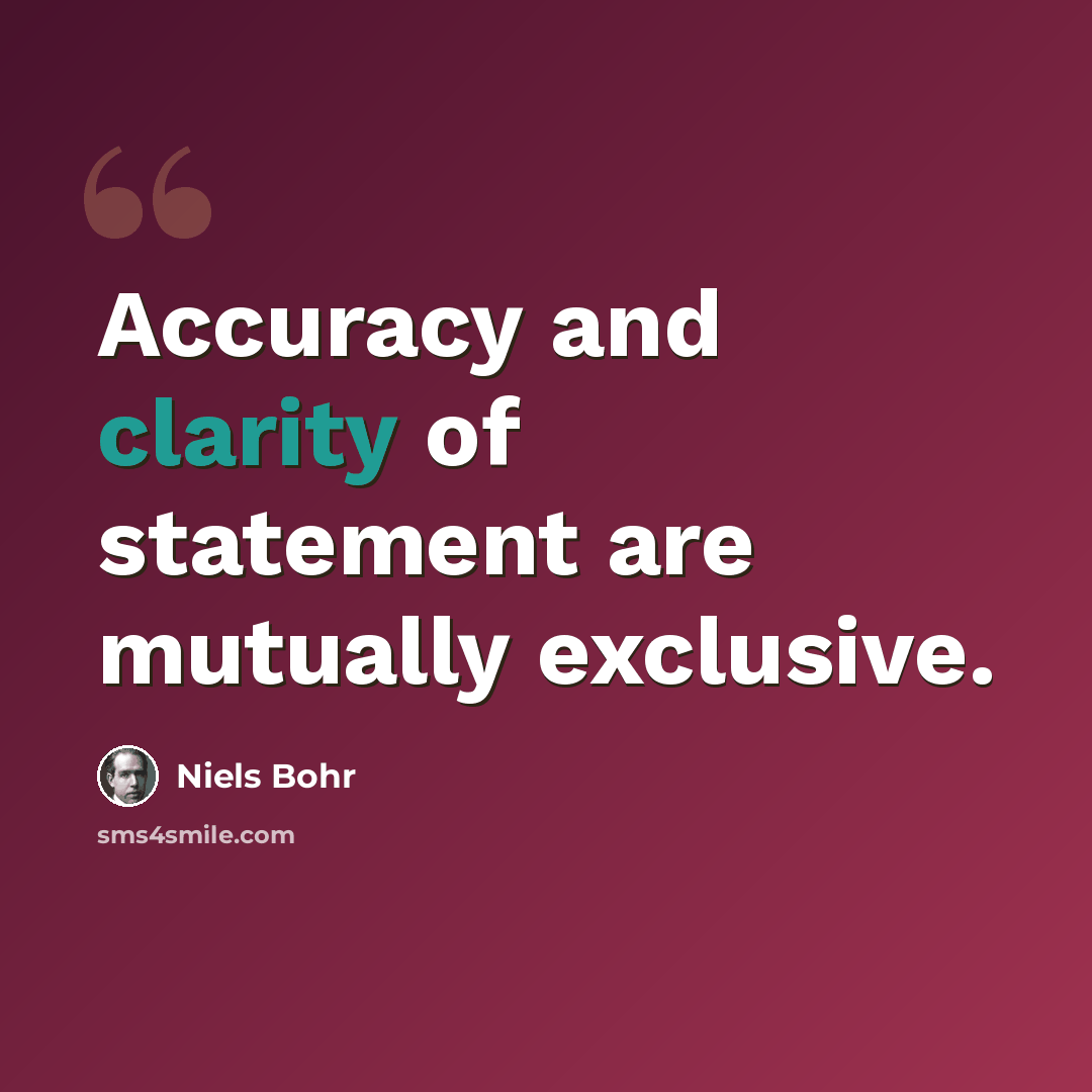 “Accuracy and clarity of statement are mutually exclusive.” quote by Niels Bohr